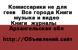 Комиссарики не для геев - Все города Книги, музыка и видео » Книги, журналы   . Архангельская обл.